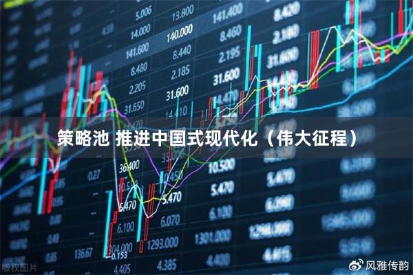 策略池 推进中国式现代化（伟大征程）
